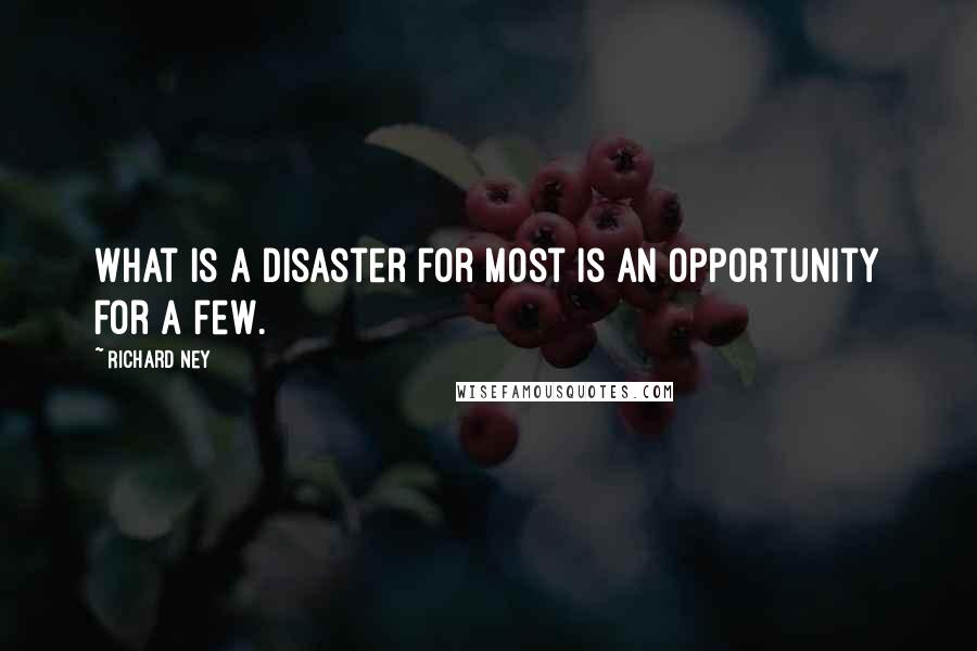 Richard Ney Quotes: What is a disaster for most is an opportunity for a few.
