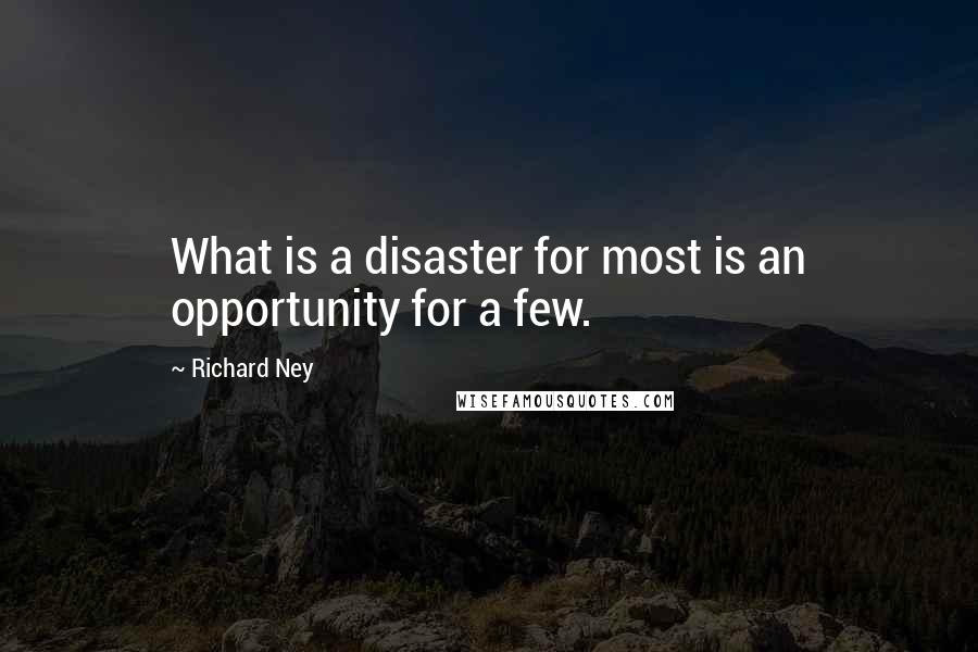 Richard Ney Quotes: What is a disaster for most is an opportunity for a few.