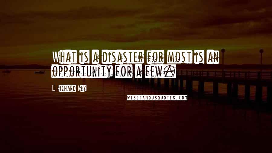 Richard Ney Quotes: What is a disaster for most is an opportunity for a few.