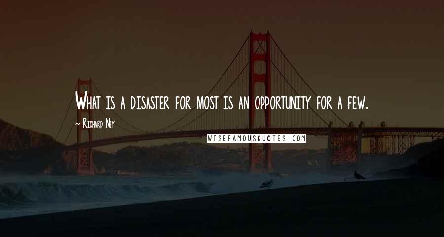 Richard Ney Quotes: What is a disaster for most is an opportunity for a few.