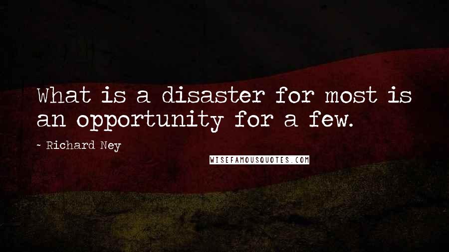 Richard Ney Quotes: What is a disaster for most is an opportunity for a few.