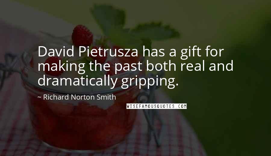 Richard Norton Smith Quotes: David Pietrusza has a gift for making the past both real and dramatically gripping.