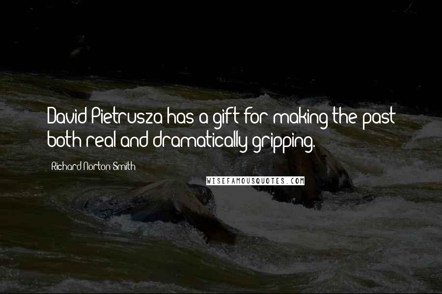 Richard Norton Smith Quotes: David Pietrusza has a gift for making the past both real and dramatically gripping.