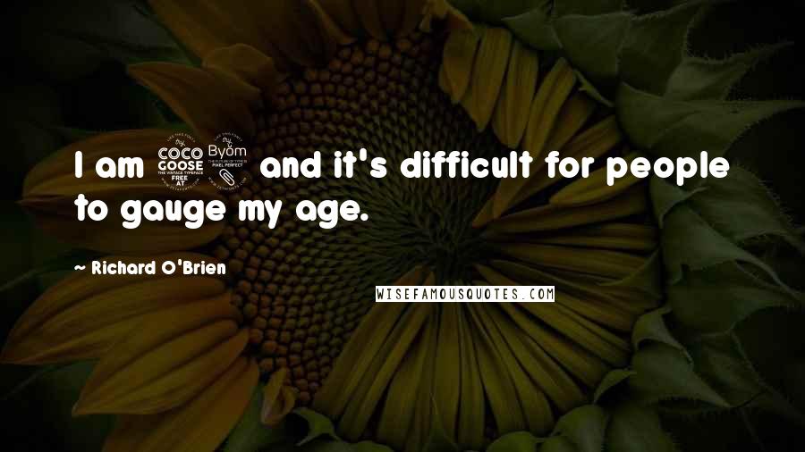 Richard O'Brien Quotes: I am 58 and it's difficult for people to gauge my age.