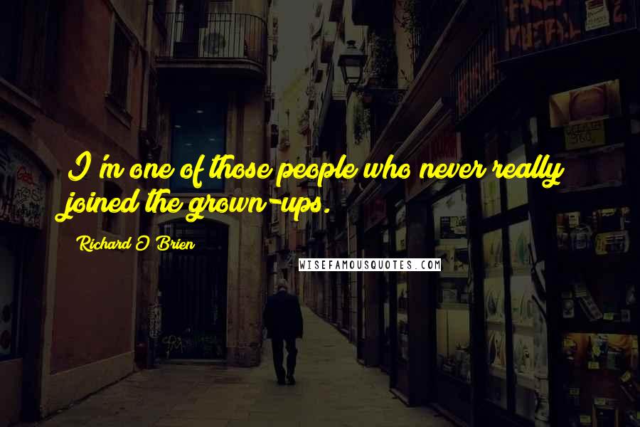 Richard O'Brien Quotes: I'm one of those people who never really joined the grown-ups.