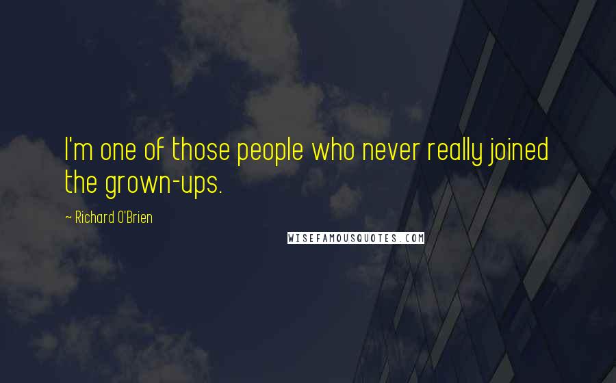 Richard O'Brien Quotes: I'm one of those people who never really joined the grown-ups.