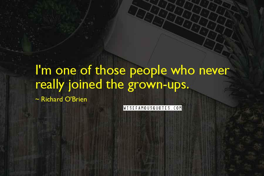 Richard O'Brien Quotes: I'm one of those people who never really joined the grown-ups.