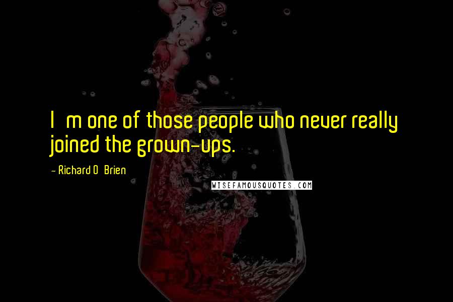 Richard O'Brien Quotes: I'm one of those people who never really joined the grown-ups.