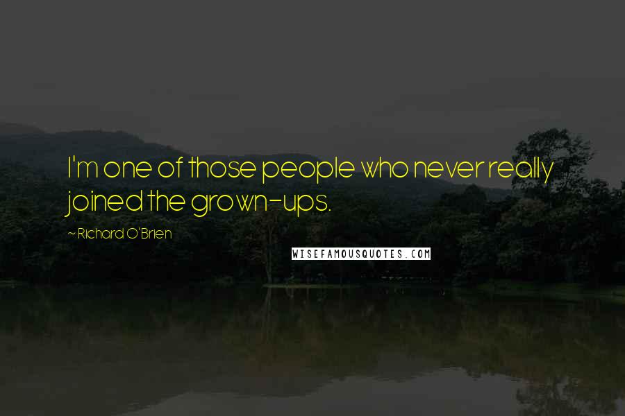 Richard O'Brien Quotes: I'm one of those people who never really joined the grown-ups.