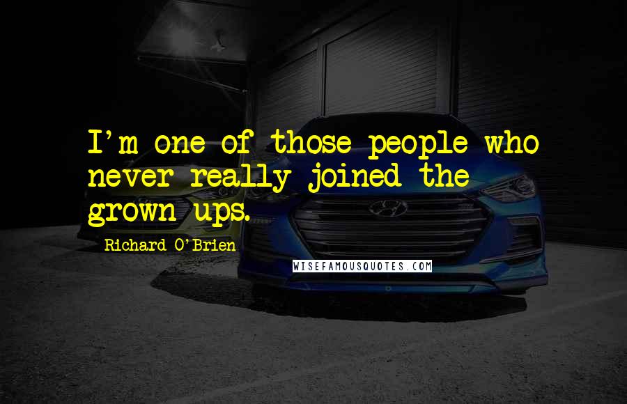 Richard O'Brien Quotes: I'm one of those people who never really joined the grown-ups.