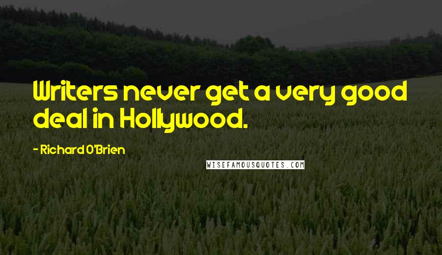 Richard O'Brien Quotes: Writers never get a very good deal in Hollywood.