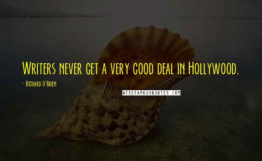 Richard O'Brien Quotes: Writers never get a very good deal in Hollywood.