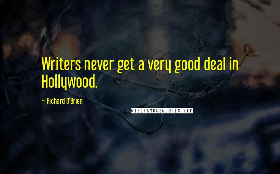 Richard O'Brien Quotes: Writers never get a very good deal in Hollywood.