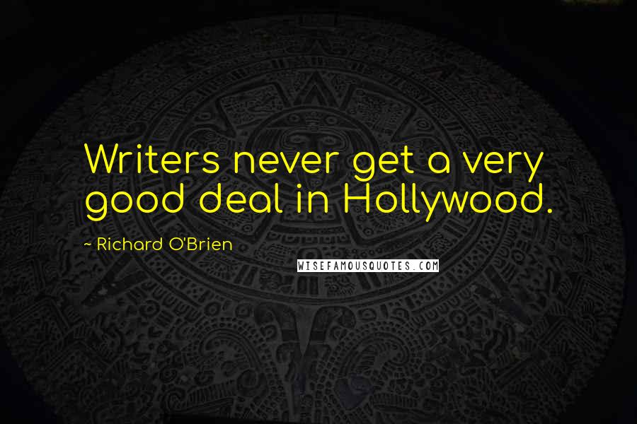 Richard O'Brien Quotes: Writers never get a very good deal in Hollywood.