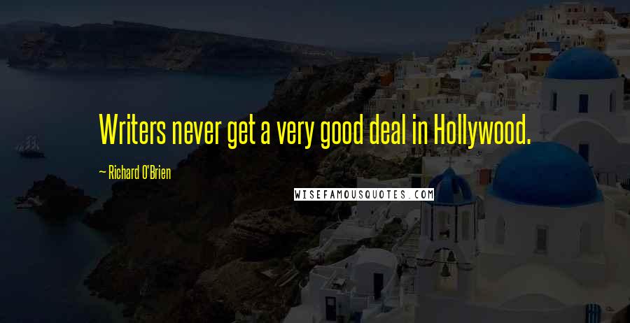 Richard O'Brien Quotes: Writers never get a very good deal in Hollywood.