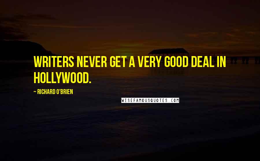 Richard O'Brien Quotes: Writers never get a very good deal in Hollywood.