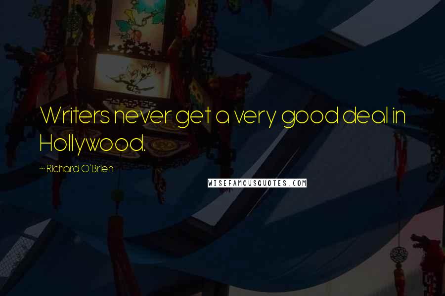 Richard O'Brien Quotes: Writers never get a very good deal in Hollywood.