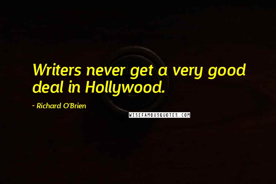 Richard O'Brien Quotes: Writers never get a very good deal in Hollywood.