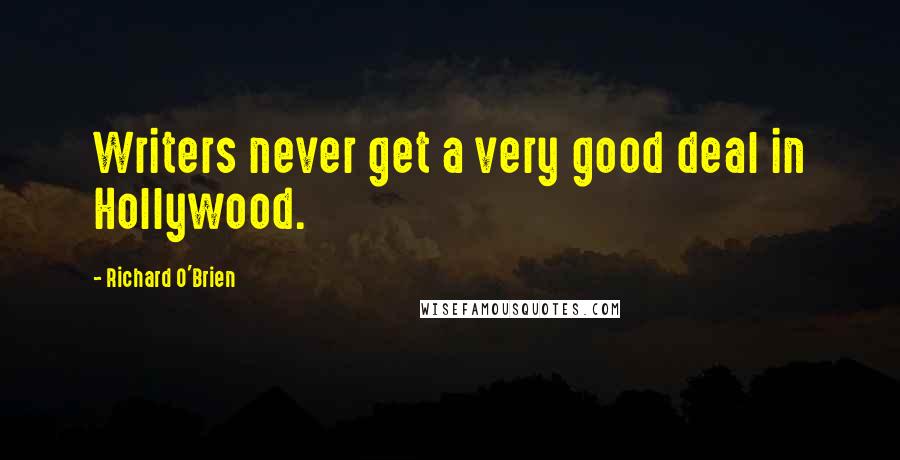 Richard O'Brien Quotes: Writers never get a very good deal in Hollywood.