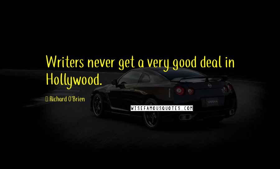 Richard O'Brien Quotes: Writers never get a very good deal in Hollywood.