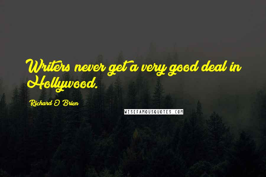 Richard O'Brien Quotes: Writers never get a very good deal in Hollywood.