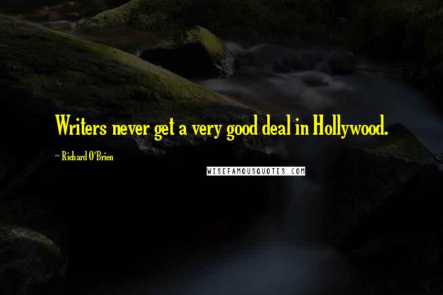 Richard O'Brien Quotes: Writers never get a very good deal in Hollywood.