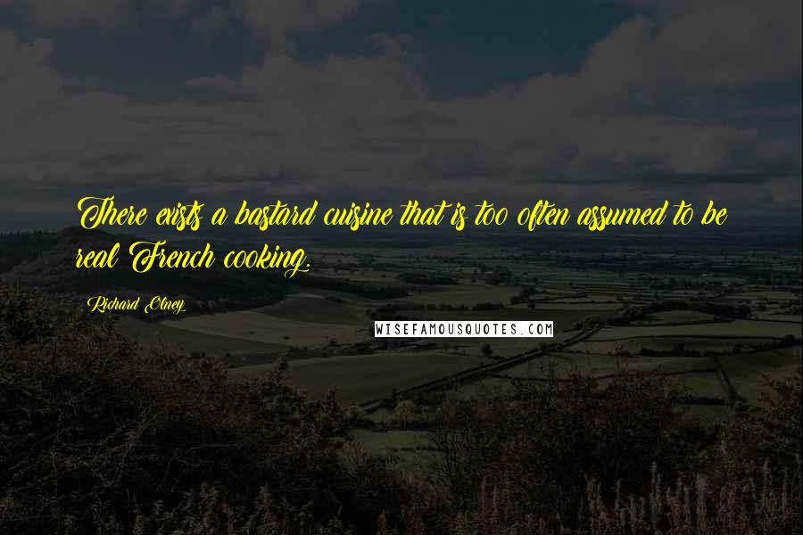 Richard Olney Quotes: There exists a bastard cuisine that is too often assumed to be real French cooking.