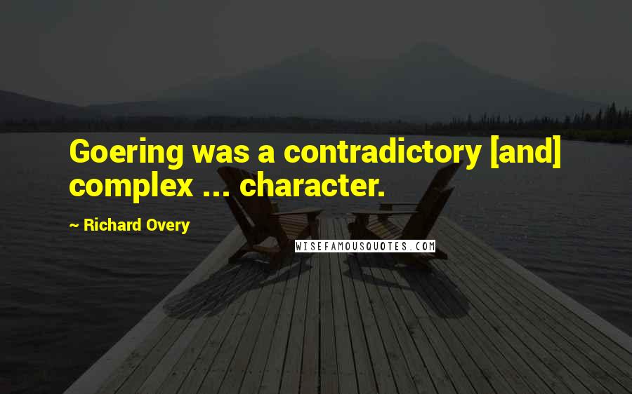 Richard Overy Quotes: Goering was a contradictory [and] complex ... character.