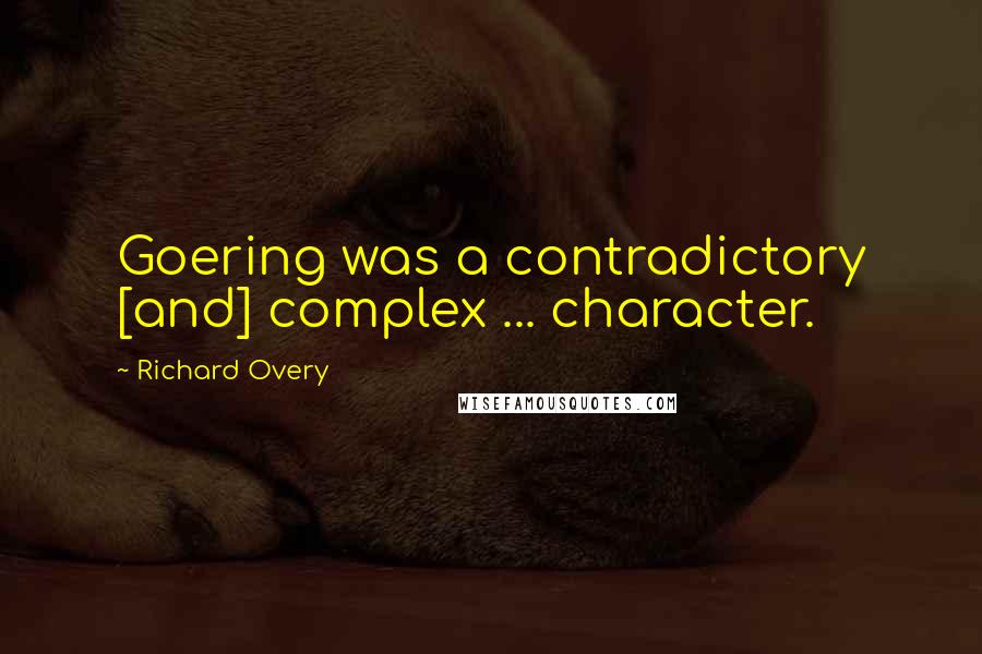 Richard Overy Quotes: Goering was a contradictory [and] complex ... character.