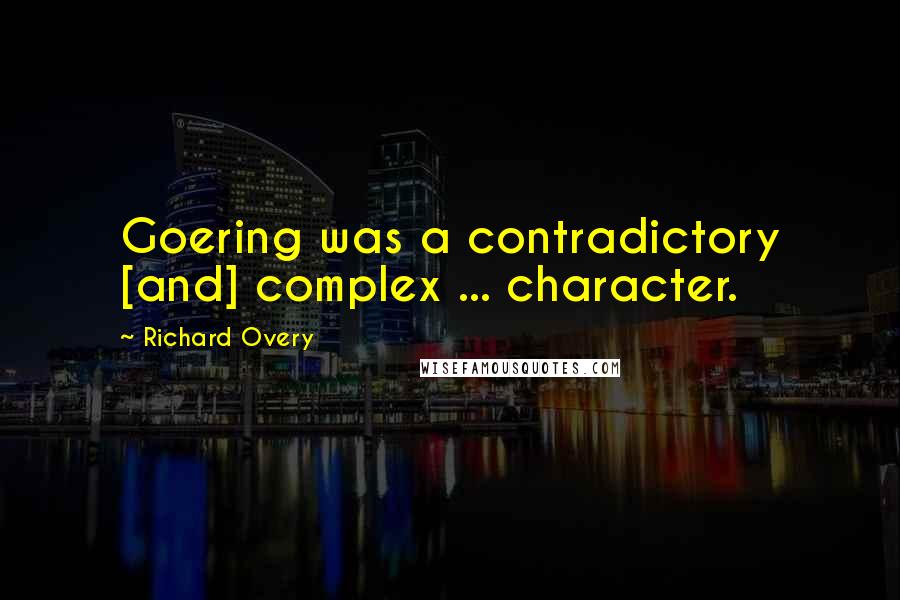 Richard Overy Quotes: Goering was a contradictory [and] complex ... character.