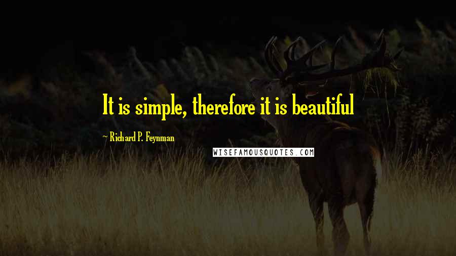 Richard P. Feynman Quotes: It is simple, therefore it is beautiful