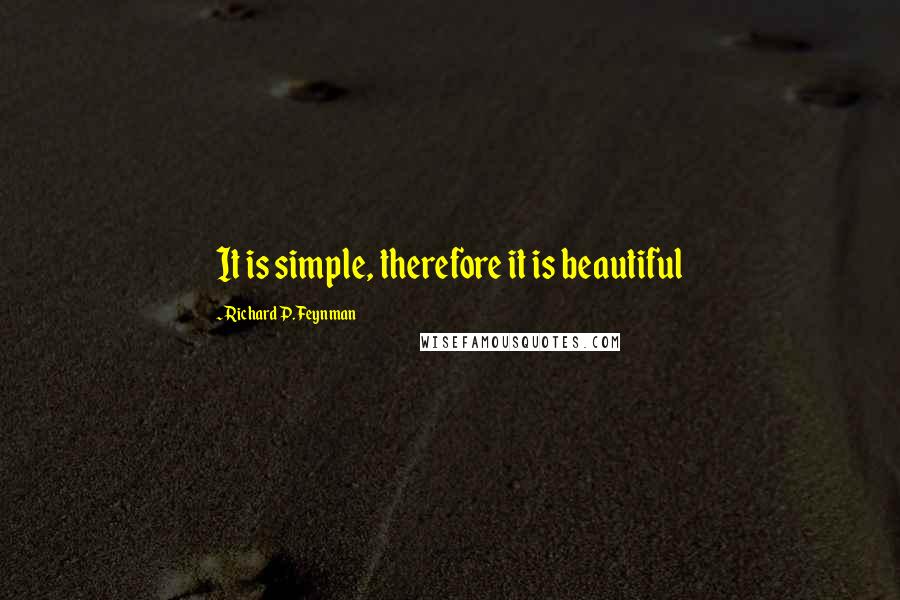 Richard P. Feynman Quotes: It is simple, therefore it is beautiful