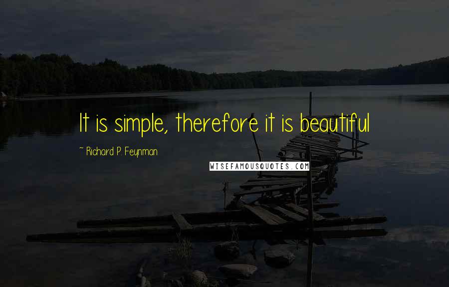 Richard P. Feynman Quotes: It is simple, therefore it is beautiful