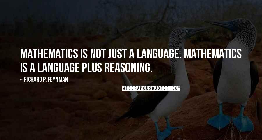 Richard P. Feynman Quotes: Mathematics is not just a language. Mathematics is a language plus reasoning.