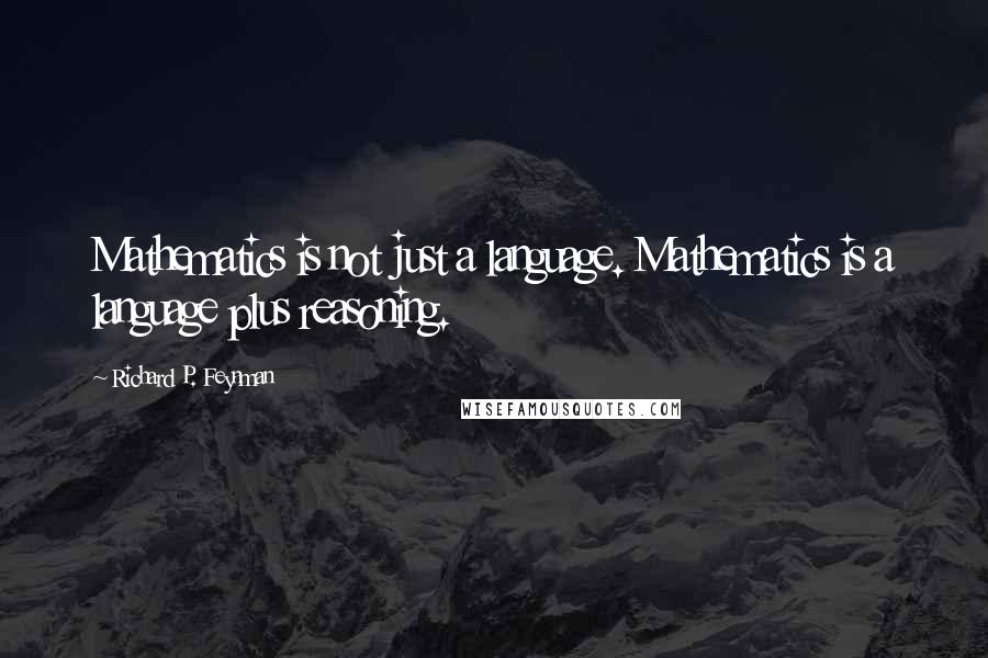 Richard P. Feynman Quotes: Mathematics is not just a language. Mathematics is a language plus reasoning.