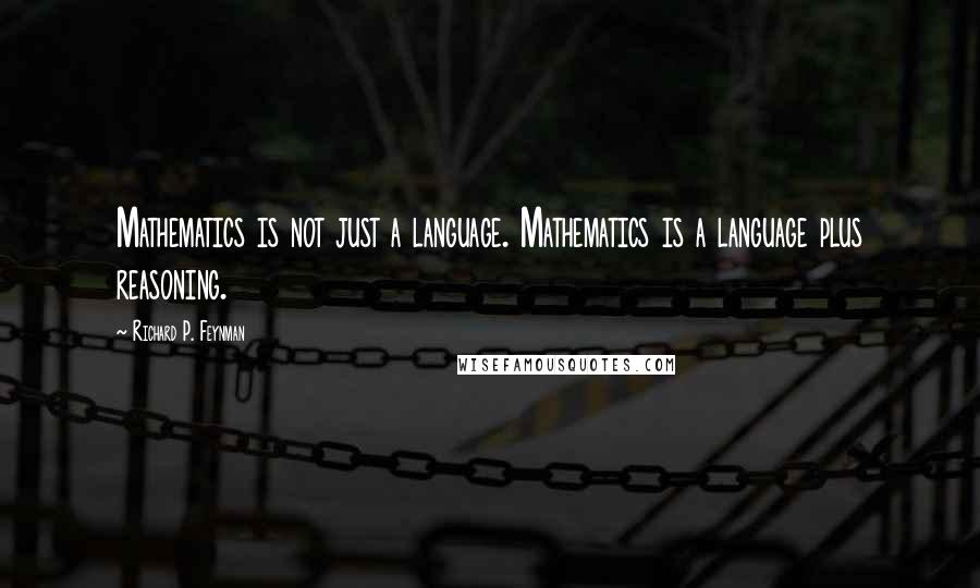 Richard P. Feynman Quotes: Mathematics is not just a language. Mathematics is a language plus reasoning.