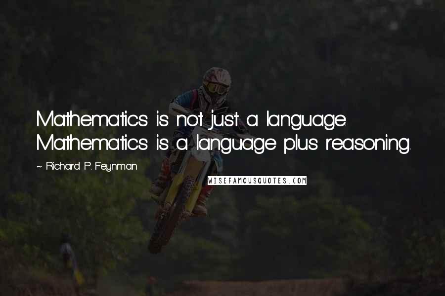 Richard P. Feynman Quotes: Mathematics is not just a language. Mathematics is a language plus reasoning.