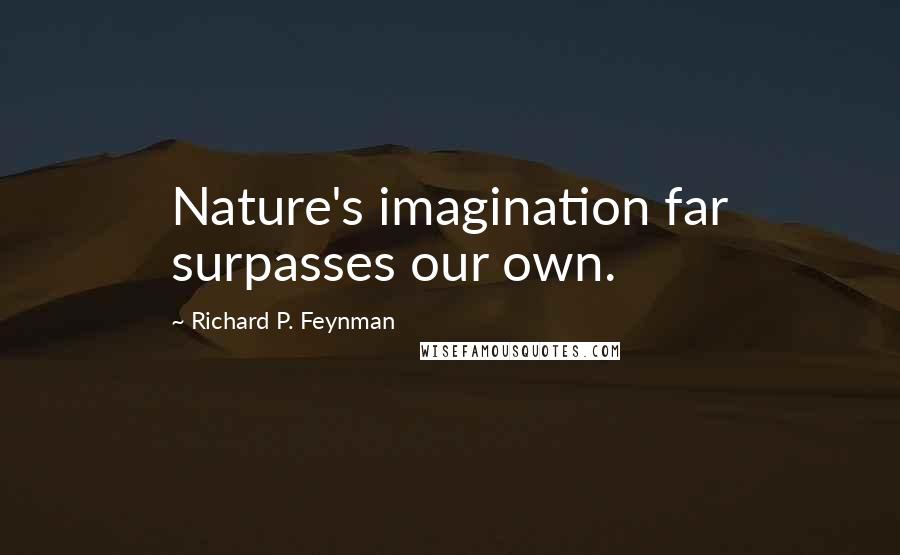 Richard P. Feynman Quotes: Nature's imagination far surpasses our own.