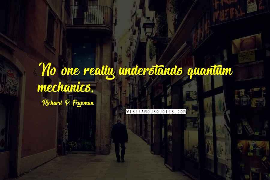 Richard P. Feynman Quotes: No one really understands quantum mechanics.