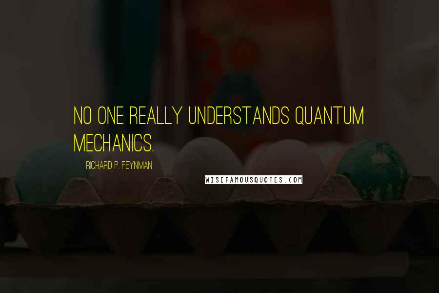 Richard P. Feynman Quotes: No one really understands quantum mechanics.