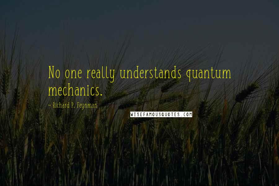 Richard P. Feynman Quotes: No one really understands quantum mechanics.