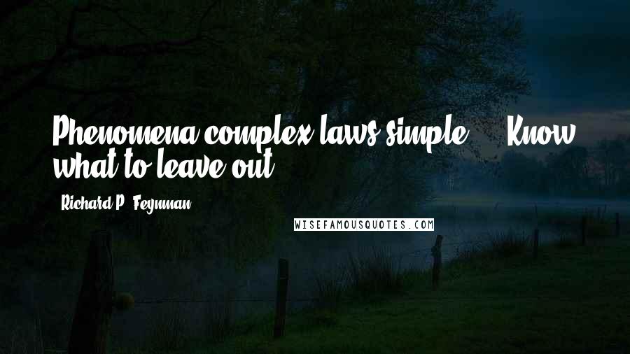 Richard P. Feynman Quotes: Phenomena complex-laws simple ... Know what to leave out.