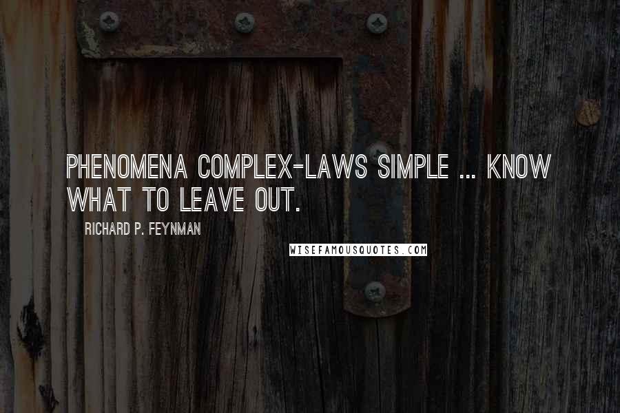 Richard P. Feynman Quotes: Phenomena complex-laws simple ... Know what to leave out.