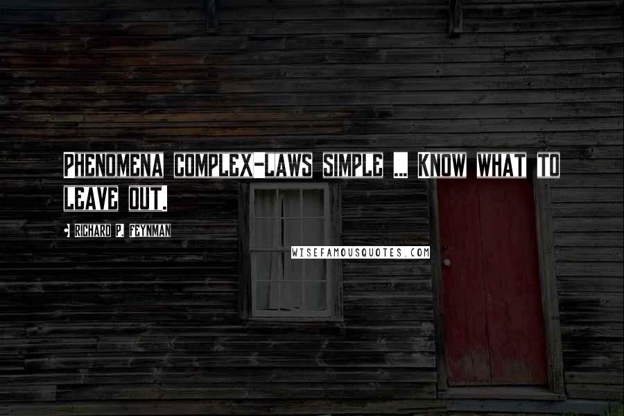 Richard P. Feynman Quotes: Phenomena complex-laws simple ... Know what to leave out.