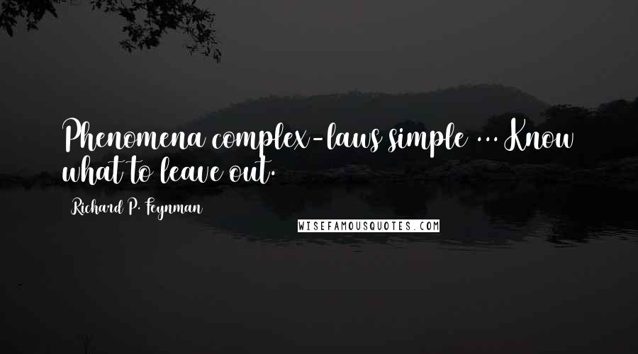 Richard P. Feynman Quotes: Phenomena complex-laws simple ... Know what to leave out.