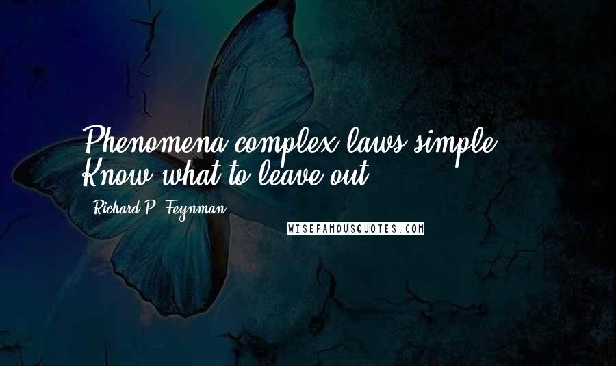 Richard P. Feynman Quotes: Phenomena complex-laws simple ... Know what to leave out.