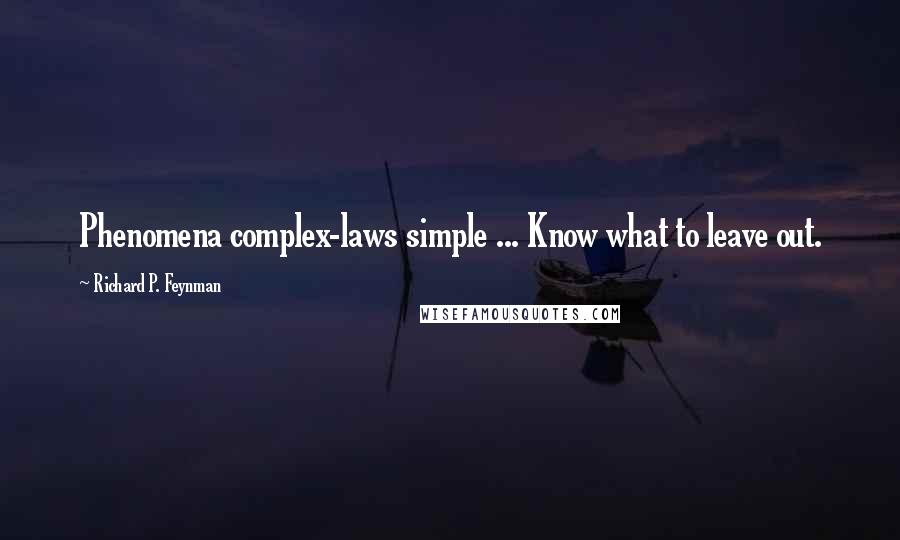 Richard P. Feynman Quotes: Phenomena complex-laws simple ... Know what to leave out.