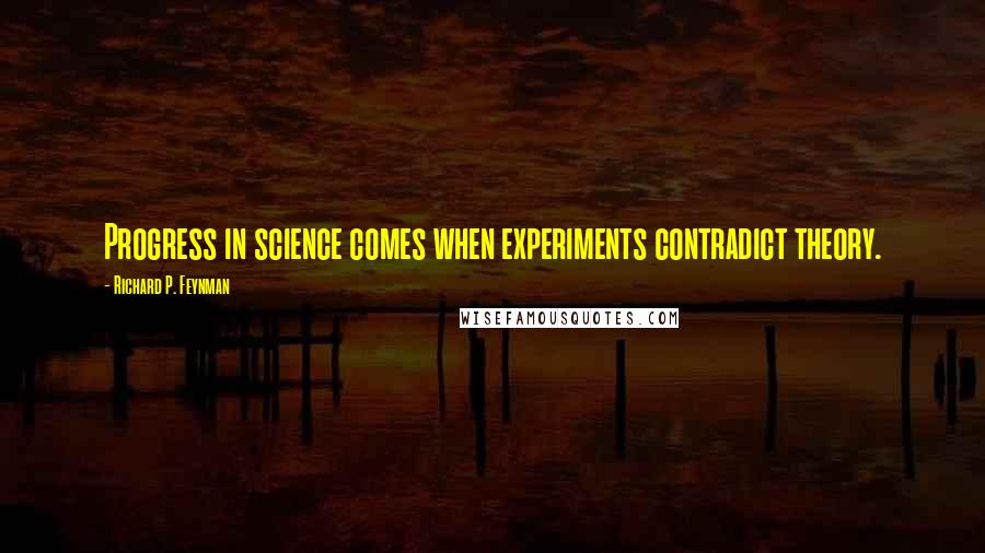 Richard P. Feynman Quotes: Progress in science comes when experiments contradict theory.