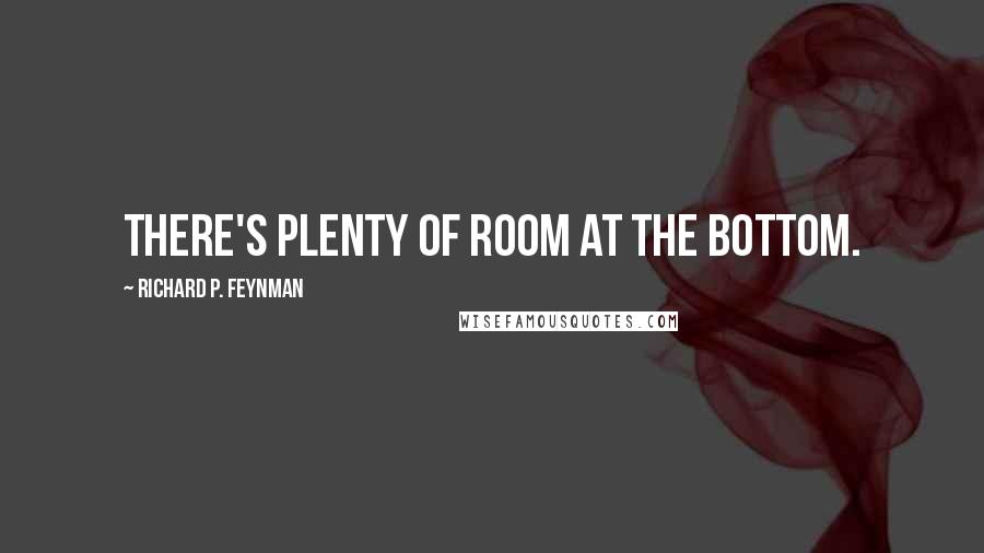 Richard P. Feynman Quotes: There's plenty of room at the bottom.