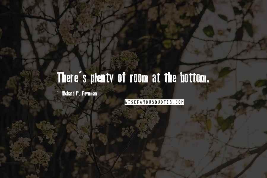 Richard P. Feynman Quotes: There's plenty of room at the bottom.